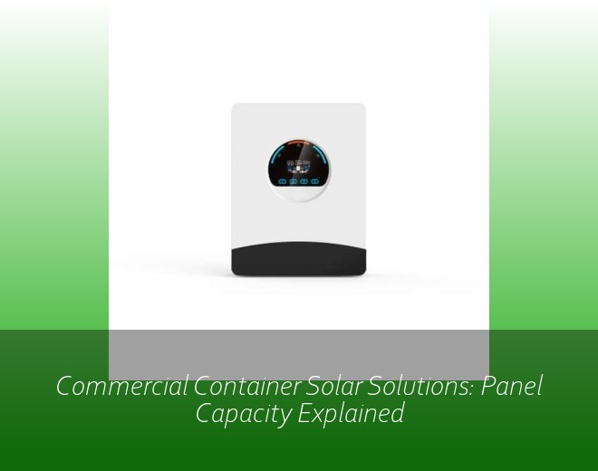 Commercial Container Solar Solutions: Panel Capacity Explained